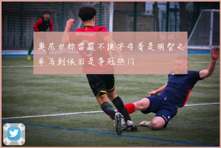 奥尼尔称雷霆不换字母哥是明智之举马刺依旧是争冠热门
