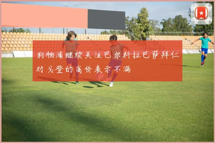 利物浦继续关注巴尔科拉巴萨拜仁对戈登的高价表示不满