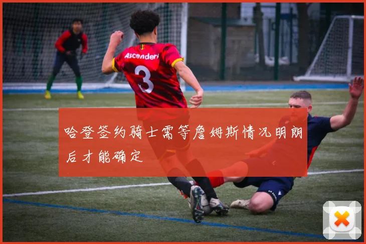 哈登签约骑士需等詹姆斯情况明朗后才能确定